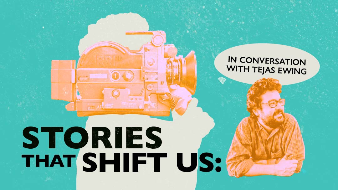 Stories That Shift Us: In Conversation with Tejas Ewing