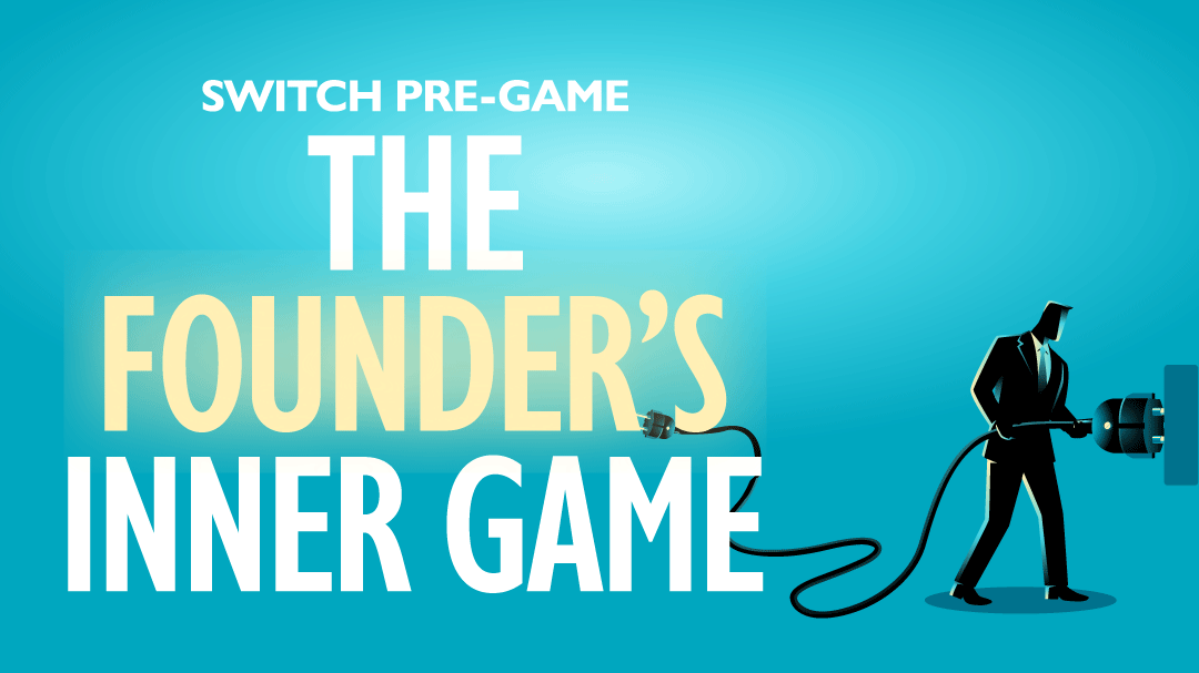 SWiTCH Pre-Game: The Founder’s Inner Game