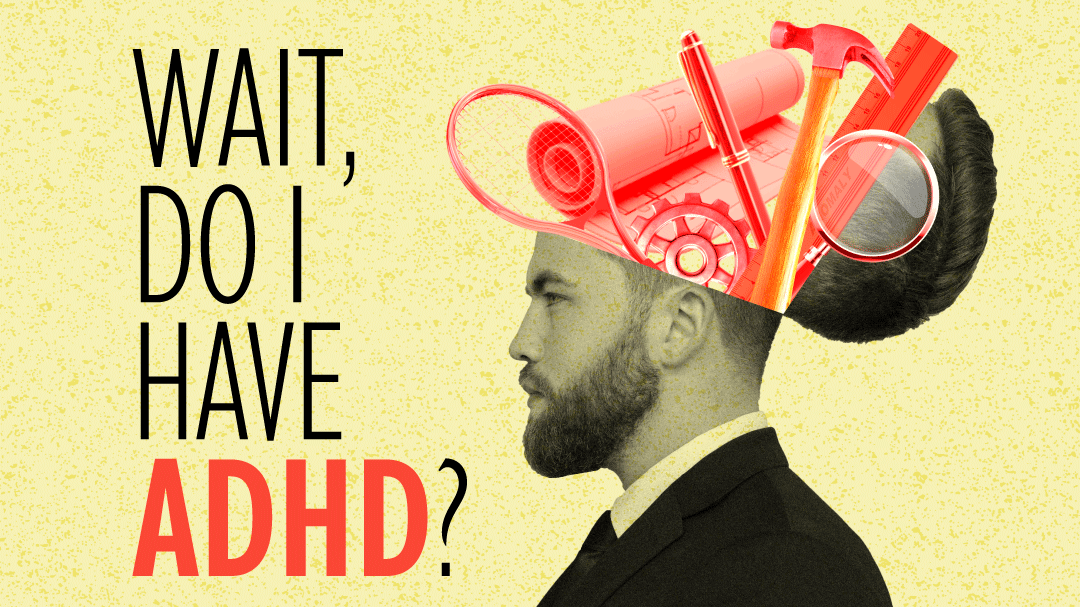 Wait, Do I Have ADHD?